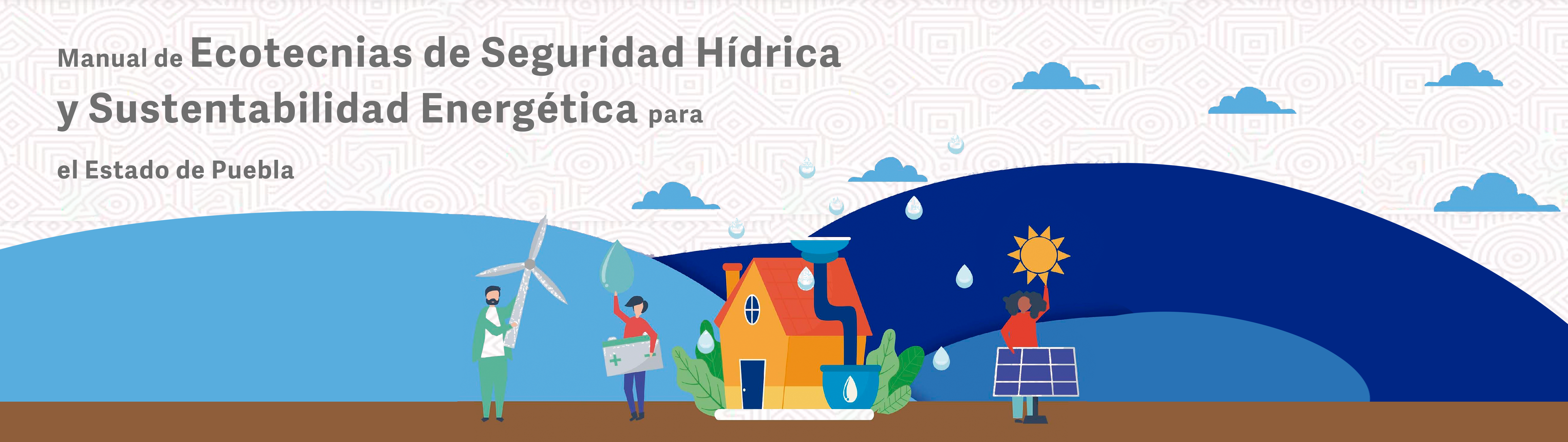 Manual de Ecotecnias de Seguridad Hídrica y Sustentabilidad Energética para el Estado de Puebla